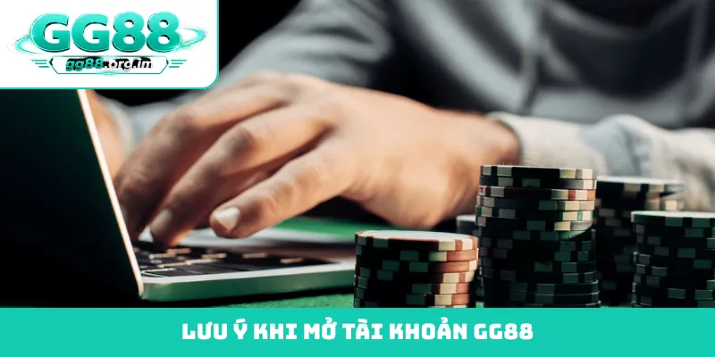 Lưu ý khi mở tài khoản GG88
