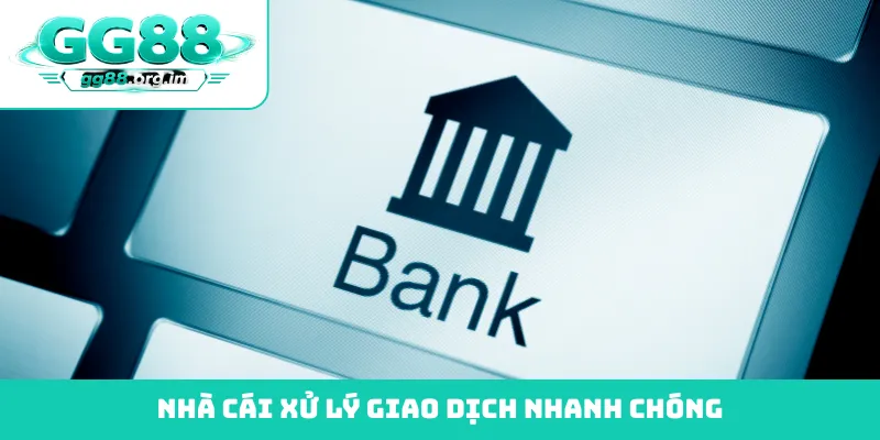 Nhà cái xử lý giao dịch nhanh chóng